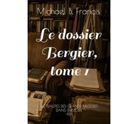 Le dossier Bergier, Tome I: Jacques Bergier, l’homme qui ouvrit toutes les portes (Actualités des Grands Mystères dans l’Histoire)