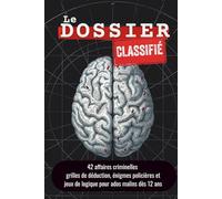 Le Dossier Classifié: 42 enquêtes criminelles à résoudre - grilles de déduction, jeux de logique et énigmes policières pour ados malins dès 12 ans