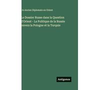 Le Dossier Russe dans la Question d'Orient - La Politique de la Russie envers la Pologne et la Turquie