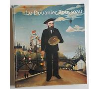 Le Douanier Rousseau: [exposition ... organisée par la Réunion des musées nationaux] : Galeries nationales du Grand Palais 14 sept. 1984-7 jan. 1985 : Museum of Modern Art New York 5 fév. 4 juin 1985