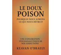 Le Doux Poison : Pourquoi nous aimons ce qui nous détruit: Une exploration psychoanalytique de nos addictions
