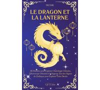 Le Dragon et la Lanterne: 36 Histoires pour Explorer l’Astrologie Chinoise, l’Horoscope Oriental et la Sagesse Zen des Signes du Zodiaque pour Explorer Votre Destin