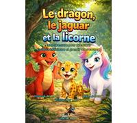 Le dragon, le jaguar et la licorne: Une aventure pour découvrir ta force intérieure et grandir avec courage