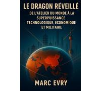 LE DRAGON RÉVEILLÉ : Comment la Chine a conquis le XXIᵉ siècle: De l’atelier du monde à la superpuissance technologique, économique et militaire