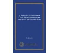 Le drame de Varennes juin 1791 d'après des documents inédits et les relations des témoins oculaires