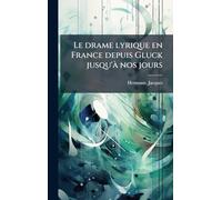 Le drame lyrique en France depuis Gluck jusqu'Ã nos jours
