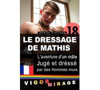 Le dressage de Mathis: L'aventure d'un mâle jugé et dréssé par des Hommes murs (Aventures Bdsm gay)