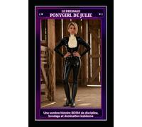 LE DRESSAGE PONYGIRL DE JULIE: Une sombre histoire BDSM de discipline, bondage et domination lesbienne