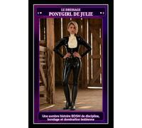 LE DRESSAGE PONYGIRL DE JULIE: Une sombre histoire BDSM de discipline, bondage et domination lesbienne