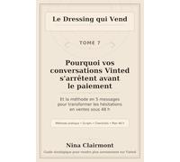 Le Dressing qui Vend Tome 7 : Pourquoi vos conversations Vinted s'arrêtent avant le paiement: Et la méthode en 5 messages pour transformer les hésitations en ventes sous 48 h