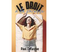 Le droit à la paresse - Réfutation du «droit au travail»: Un manifeste intemporel enrichi de 150 fiches mémo pratiques pour repenser le travail