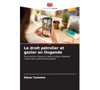 Le droit pétrolier et gazier en Ouganda: Une analyse critique du cadre juridique régissant l'exploration pétrolière et gazière