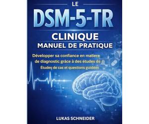 LE DSM-5-TR CLINIQUE MANUEL DE PRATIQUE: Développer sa confiance en matiere de diagnostic grăce à des études de c Études de cas et questions guidées