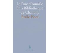 Le Duc d'Aumale Et la Bibliothèque de Chantilly: Histoire d'une collection, des manuscrits et des reliures qui ont fait Chantilly