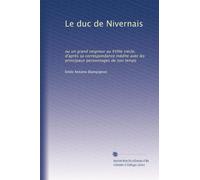 Le duc de Nivernais: ou un grand seigneur au XVIIIe siècle, d'après sa correspondance inédite avec les principaux personnages de son temps