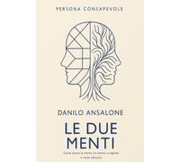 Le Due Menti: Come lavora la mente tra istinto e ragione - e come allenarla (Persona Consapevole)