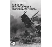 Le due ore di Pearl Harbor. In cronaca diretta il massacro che scatenò la guerra nel Pacifico
