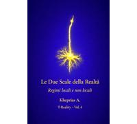 Le Due Scale della Realtà: Regimi Locali e Regimi Non-Locali: 4 (T-Reality - Filosofia della Mente e Neuro Filosofia)