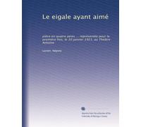 Le eigale ayant aimé: pièce en quatre aetes ... représentée pour la première fois, le 10 janvier 1921, au Théâtre Antoine
