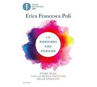 Le emozioni che curano. Stare bene con la nuova medicina delle emozioni (Oscar bestsellers life)