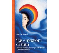 Le emozioni di tutti: Riflessioni per riconoscere ogni stato d'animo e ritrovare l'equilibrio