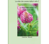 Le erbe che curano dalla A alla Z: Un viaggio nella natura e nei rimedi di una volta