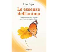 Le essenze dell'anima: Oli essenziali e cure naturali per il benessere psico-fisico