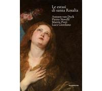 Le estasi di Santa Rosalia. Antoon van Dyck, Pietro Novelli, Mattia Preti, Luca Giordano. Ediz. a colori (Arte)