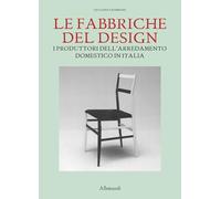 Le fabbriche del design. I produttori dell'arredamento domestico in Italia 1950-2000 (Varia)