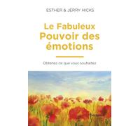 Le fabuleux pouvoir des émotions: Obtenez ce que vous souhaitez