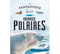 Le fantastique livre des animaux polaires