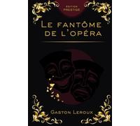 LE FANTÔME DE L’OPÉRA: Le roman mythique du mystère et de la passion Édition Prestige Collector - Texte intégral
