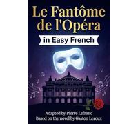 Le Fantôme de l'Opéra en Français Facile: French Graded Reader (Level B1) - Learn French with Gaston Leroux (Simplified for Intermediates)