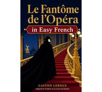 Le Fantôme de l'Opéra in Easy French: The Phantom of the Opera - French Graded Reader for Intermediate Learners (B1) with Useful Words for Conversation