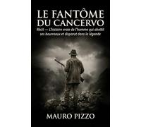 Le fantôme du Cancervo: Récit - L'histoire vraie de l'homme qui abattit ses bourreaux et disparut dans la légende
