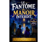 Le Fantôme du Manoir Interdit: Un roman fantastique mêlant enquête mystérieuse, secrets et mystères - Une histoire illustrée, ludique et éducative - Le cadeau idéal pour les enfants de 9 à 12 ans