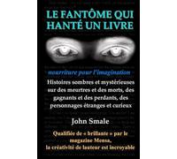 LE FANTÔME QUI HANTÉ UN LIVRE: Histoires sombres et mystérieuses sur des meurtres et des morts, des gagnants et des perdants, des personnages étranges et curieux