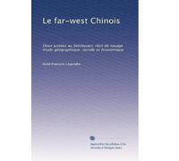Le far-west Chinois: Deux années au Setchouen, récit de voyage étude géographique, sociale et économique