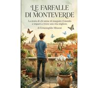 Le Farfalle di Monteverde: La storia di chi smise di inseguire il mondo e imparò a vivere una vita migliore