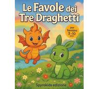 Le Favole dei Tre Draghetti: Storie della buonanotte illustrate per bambini 3-10 anni: avventure magiche nel Regno dei Colori con amicizia, coraggio e natura