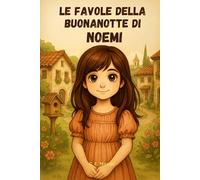 Le Favole della Buonanotte di NOEMI: Le Magiche avventure di Noemi. Fiabe della Buonanotte educative da leggere prima di andare a dormire. Edizione a Colori. Versione Alternativa dedicata a Noemi
