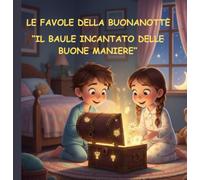 LE FAVOLE DELLA BUONANOTTE " IL BAULE INCANTATO DELLE BUONE MANIERE": Favole della buonanotte (3 -6 anni) per imparare l'autonomia e l'iniziativa, ... e la pazienza, l'onestà e il rispetto...