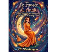 Le Favole di Anait: Undici storie dolci per bambini curiosi che imparano ad ascoltare il cuore