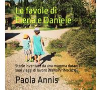 Le favole di Elena e Daniele: Storie inventate da una mamma durante i suoi viaggi di lavoro (NaNoWriMo 2015)