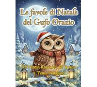 Le Favole di Natale del Gufo Orazio: 30 Nuovi Racconti del Bosco a Tema Natalizio (La collana del Gufo Orazio)