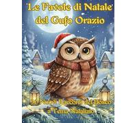 Le Favole di Natale del Gufo Orazio: 30 Nuovi Racconti del Bosco a Tema Natalizio (La collana del Gufo Orazio)
