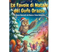 Le Favole di Natale del Gufo Orazio: 30 Nuovi Racconti del Bosco a Tema Natalizio (Le Storie del Bosco Saggio)