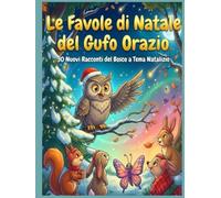 Le Favole di Natale del Gufo Orazio: 30 Nuovi Racconti del Bosco a Tema Natalizio (Le Storie del Bosco Saggio)