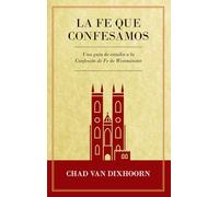Le Fe Que Confesamos: Una Guía de Estudio a la Confesión de Fe Westminster