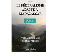 Le Fédéralisme adapté à Madagascar: Vers un Etat Uni et Décentralisé